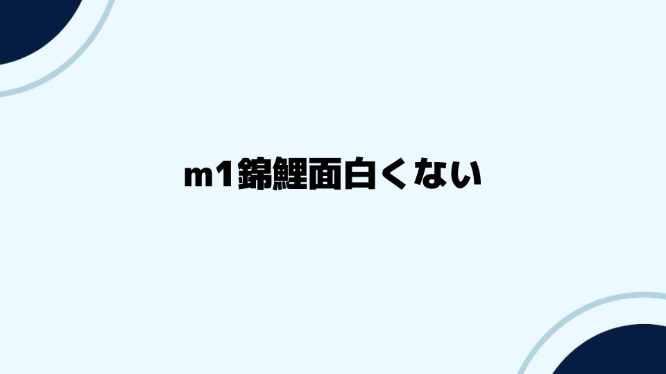 m1錦鯉面白くないと感じる人への考察